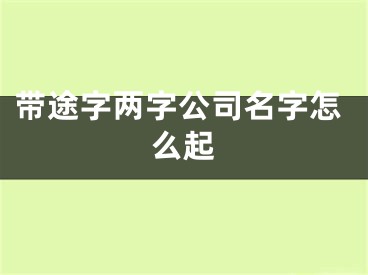 带途字两字公司名字怎么起