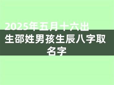2025年五月十六出生邵姓男孩生辰八字取名字