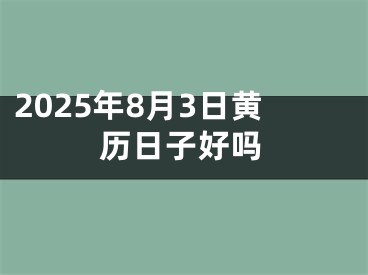 2025年8月3日黄历日子好吗