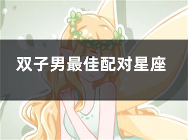 双子男最佳配对星座