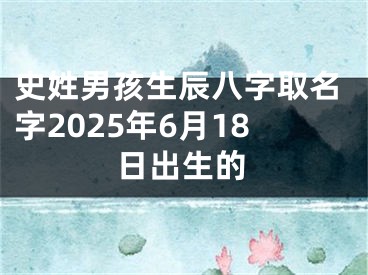 史姓男孩生辰八字取名字2025年6月18日出生的