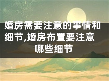 婚房需要注意的事情和细节,婚房布置要注意哪些细节