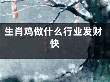 生肖鸡做什么行业发财快