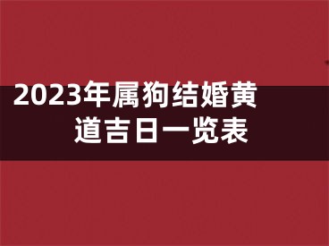 2023年属狗结婚黄道吉日一览表