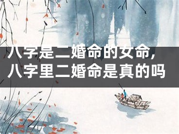 八字是二婚命的女命,八字里二婚命是真的吗