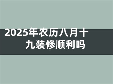 2025年农历八月十九装修顺利吗