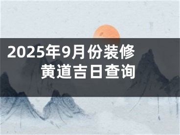 2025年9月份装修黄道吉日查询