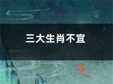 三大生肖不宜