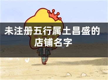 未注册五行属土昌盛的店铺名字