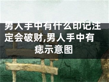 男人手中有什么印记注定会破财,男人手中有痣示意图