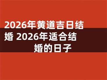 2026年黄道吉日结婚 2026年适合结婚的日子