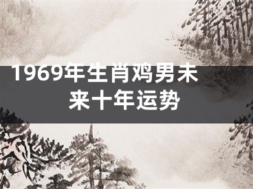 1969年生肖鸡男未来十年运势