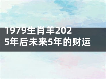 1979生肖羊2025年后未来5年的财运