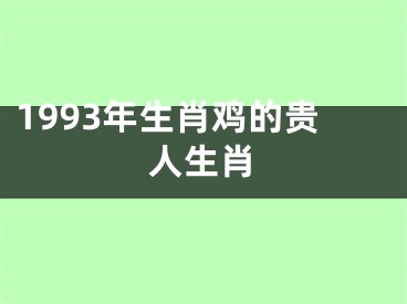 1993年生肖鸡的贵人生肖