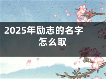 2025年励志的名字怎么取
