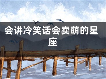 会讲冷笑话会卖萌的星座