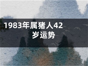1983年属猪人42岁运势