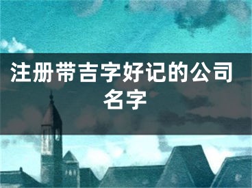 注册带吉字好记的公司名字