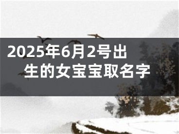 2025年6月2号出生的女宝宝取名字