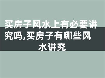 买房子风水上有必要讲究吗,买房子有哪些风水讲究