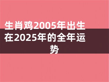 生肖鸡2005年出生在2025年的全年运势