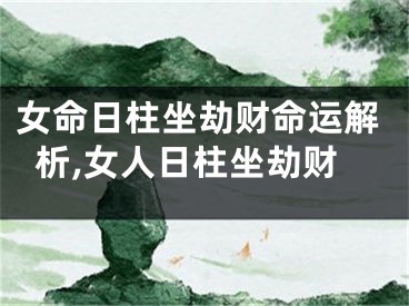 女命日柱坐劫财命运解析,女人日柱坐劫财