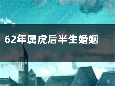 62年属虎后半生婚姻
