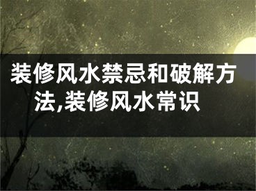 装修风水禁忌和破解方法,装修风水常识