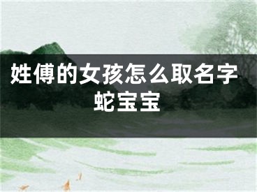 姓傅的女孩怎么取名字蛇宝宝