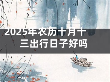 2025年农历十月十三出行日子好吗