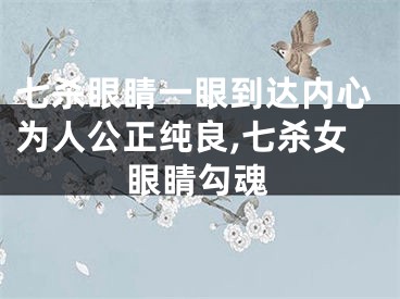 七杀眼睛一眼到达内心为人公正纯良,七杀女眼睛勾魂