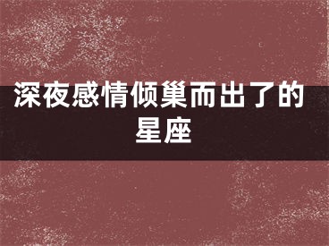 深夜感情倾巢而出了的星座