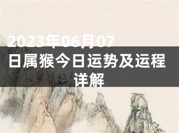 2023年06月07日属猴今日运势及运程详解