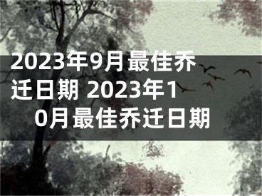 2023年9月最佳乔迁日期 2023年10月最佳乔迁日期