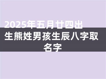 2025年五月廿四出生熊姓男孩生辰八字取名字