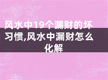 风水中19个漏财的坏习惯,风水中漏财怎么化解