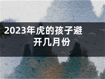 2023年虎的孩子避开几月份