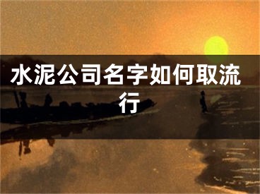 水泥公司名字如何取流行