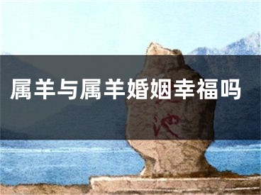 属羊与属羊婚姻幸福吗