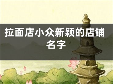 拉面店小众新颖的店铺名字