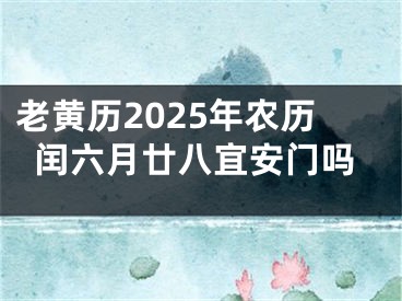 老黄历2025年农历闰六月廿八宜安门吗