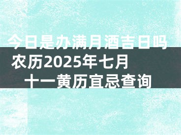 今日是办满月酒吉日吗 农历2025年七月十一黄历宜忌查询