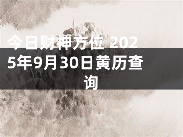 今日财神方位 2025年9月30日黄历查询