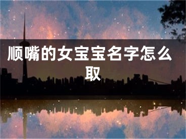 顺嘴的女宝宝名字怎么取