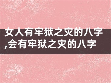 女人有牢狱之灾的八字,会有牢狱之灾的八字