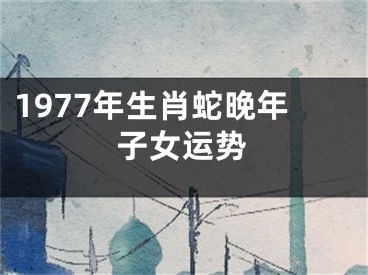 1977年生肖蛇晚年子女运势
