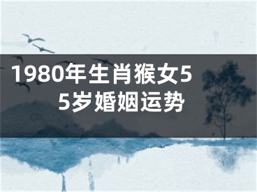 1980年生肖猴女55岁婚姻运势