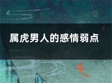 属虎男人的感情弱点
