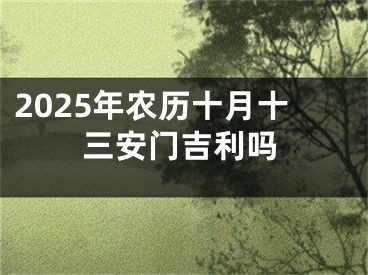 2025年农历十月十三安门吉利吗