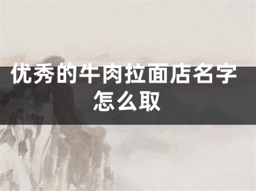 优秀的牛肉拉面店名字怎么取